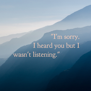 Quote tile: I'm sorry. I heard you but I wasn't listening.